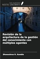 Revisión de la arquitectura de la gestión del conocimiento con múltiples agentes 6205163969 Book Cover