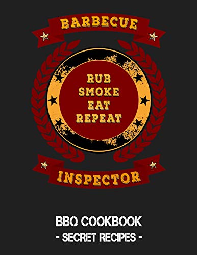 Barbecue Inspector - Rub Smoke Eat Repeat: BBQ Cookbook - Secret Recipes For Men