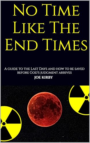 No Time Like The End Times: A guide to the Last Days and how to be saved before God’s judgment arrives
