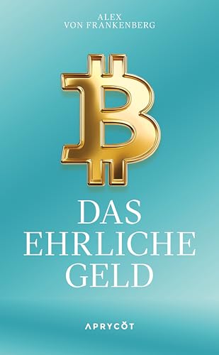 Bitcoin – Das ehrliche Geld: Eine Antwort in Zeiten der Geldentwertung – Wie eine neue Technologie uns vor Inflation und Finanzkrisen schützen kann