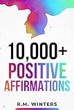 10,000+ Positive Affirmations: Affirmations for Health, Success, Wealth, Love, Happiness, Fitness, Weight Loss, Self Esteem, Confidence, Sleep, Healing, Abundance, Motivational Quotes, and Much More!