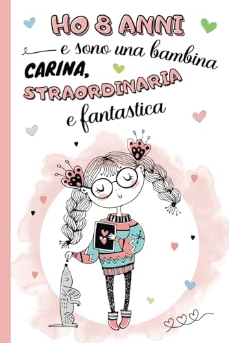 Ho 8 anni e sono una bambina carina, straordinaria e fantastica: diario segreto, libro della gratitudine e ricordi per bambina di 8 anni | Quaderno ... | idea regalo per compleanno e natale ragazze