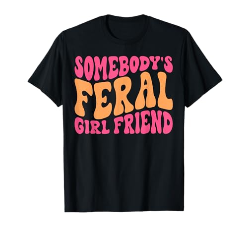 Somebody's Feral Girlfriend Funny Groovy T-Shirt T-Shirt
