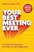 Your Best Meeting Ever: 7 Principles for Designing Meetings That Get Things Done