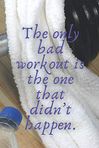 The only bad workout is the one that didn’t happen.: Four months fitness logbook,Training Diary