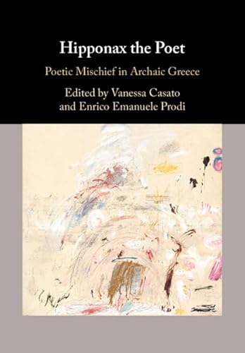Hipponax the Poet: Poetic Mischief in Archaic Greece