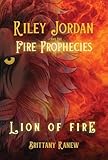 Lion of Fire: Riley Jordan and the Fire Prophecies Book 1