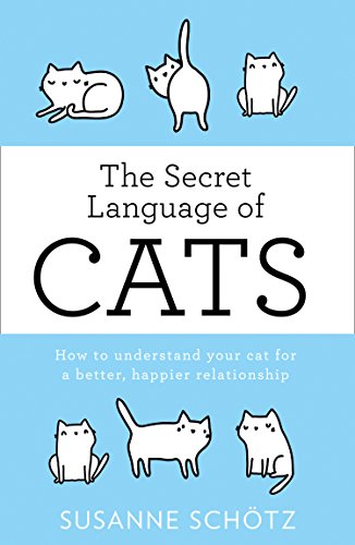 The Secret Language Of Cats: How to understand your cat for a better, happier relationship (English Edition)