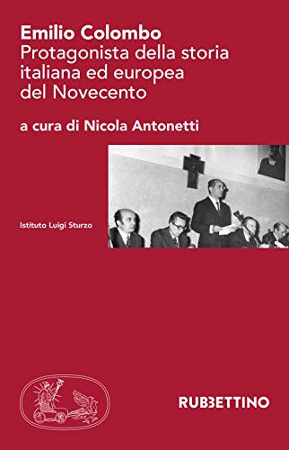 Emilio Colombo. Protagonista Della Storia Italiana Ed Europea Del Novecento