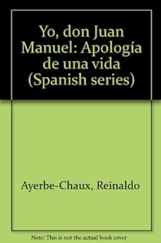 Yo, Don Juan Manuel: Apologia de Una Vida