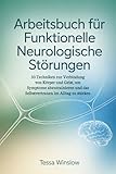 Arbeitsbuch für funktionelle neurologische Störungen: 30 Techniken zur Verbindung von Körper und Geist, um Symptome abzutrainieren und das Selbstvertrauen im Alltag zu stärken