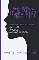 So You Hate Me? Here Are the Reasons Why! : Marriage, Divorce, and Motherhood 1790798728 Book Cover