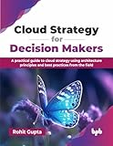 Cloud Strategy for Decision Makers: A practical guide to cloud strategy using architecture principles and best practices from the field (English Edition)
