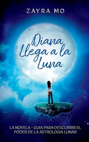 Diana llega a la luna: La novela - guía para descubrir el poder de la astrología lunar. (Spanish Edition)