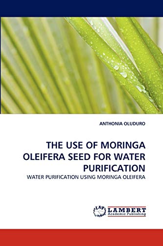 The Use of Moringa Oleifera Seed for Water Purification: WATER PURIFICATION USING MORINGA OLEIFERA