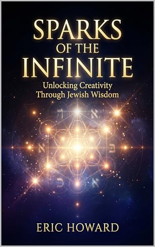 Sparks of the Infinite: Unlocking Creativity Through Jewish Wisdom