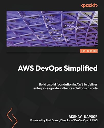 Aws Devops Simplified: Build A Solid Foundation In Aws To Deliver Enterprise-Grade Software Solutions At Scale