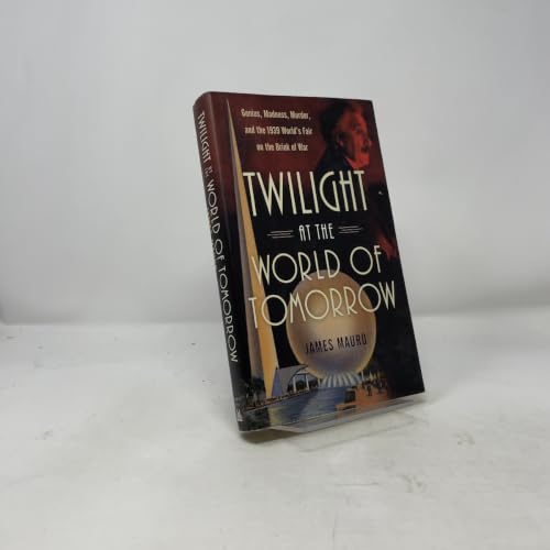 Twilight at the World of Tomorrow: Genius, Madness, Murder, and the 1939 World's Fair on the Brink of War