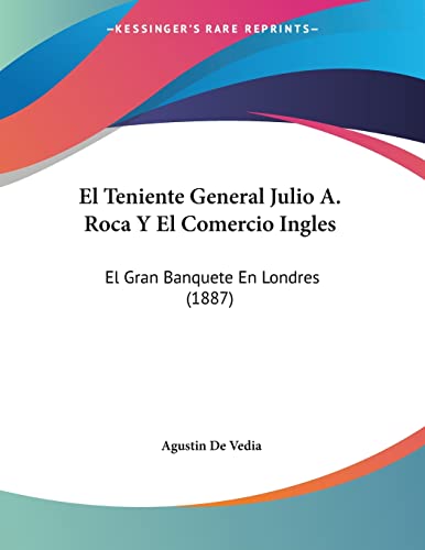 El Teniente General Julio A. Roca Y El Comercio Ingles: El Gran Banquete En Londres (1887) (Spanish Edition)