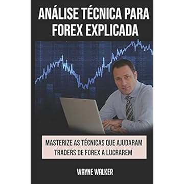 Capa do livro Análise Técnica para Forex Explicada: Masterize as Técnicas Que Ajudaram Traders de Forex a Lucrarem