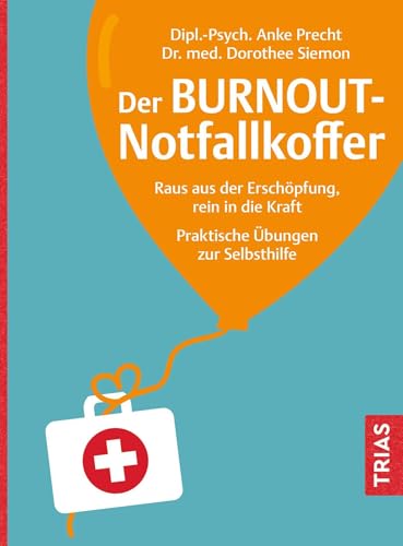 Der Burnout-Notfallkoffer: Raus aus der Erschöpfung, rein in die Kraft. Praktische Übungen zur Selbsthilfe