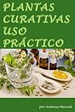Plantas Curativas. Uso práctico: En este libro describiremos las formas de preparación, formas de empleo de las plantas curativas, indicaciones de las ... medicinales, uso, dosis, contraindicaciones