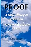Proof: A New Theory of Evolution. A New Philosophy of Life