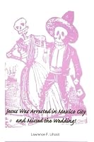 Jesus Was Arrested in Mexico City and Missed the Wedding 1975997883 Book Cover