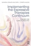 Implementing the Expressive Therapies Continuum: A Guide for Clinical Practice