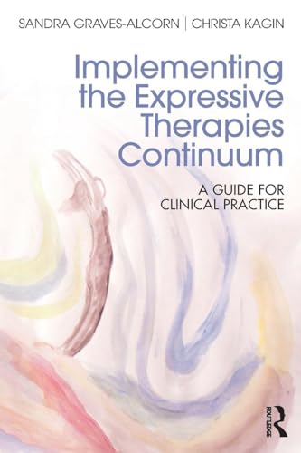 Implementing the Expressive Therapies Continuum: A Guide for Clinical Practice