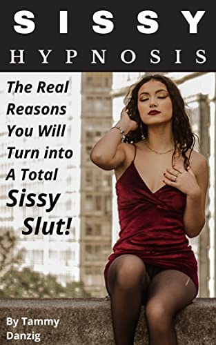 Sissy Hypnosis: The Real Reasons You Will Turn into a Total Sissy Slut