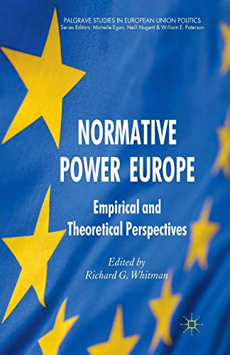 Normative Power Europe: Empirical and Theoretical Perspectives (Palgrave Studies in European Union Politics)