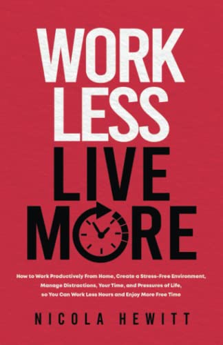 Work Less, Live More: How to Work Productively From Home, Create a Stress-Free Environment, Manage Distractions, Your Time, and Pressures of Life, so You Can Work Less Hours and Enjoy More Free Time Downfalls of Working from Home