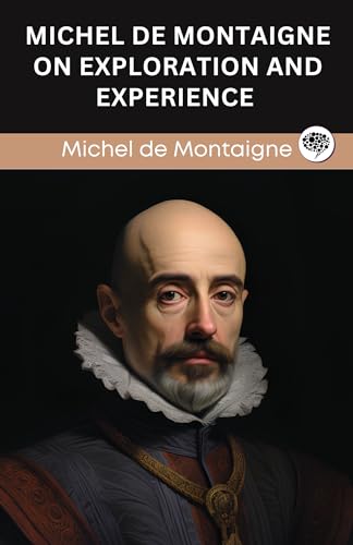 Michel de Montaigne on Exploration and Experience (Grapevine edition)