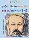 La vida de Jules Verne contada por su hermano Paul: Biografía ilustrada para niños