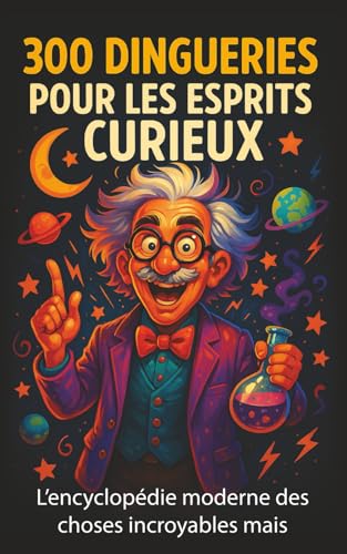 300 Dingueries pour les esprits curieux: L’encyclopédie moderne des choses incroyables mais vraies (animaux, histoire, planète, astronomie, biologie et science)
