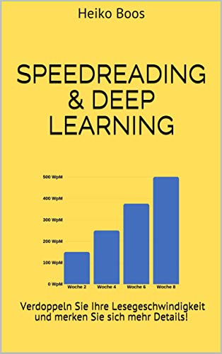 Speedreading & Deep Learning: Verdoppeln Sie Ihre Lesegeschwindigkeit in 4 Wochen: schneller lesen,
