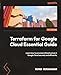 Terraform for Google Cloud Essential Guide: Learn how to provision infrastructure in Google Cloud securely and efficiently