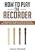 How to Play the Recorder: A Beginner’s Guide to Learn to Play the Recorder with Follow Along Audio Examples