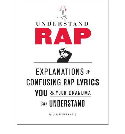 [(Understanding Rap: Explanations of Confusing Rap Lyrics You and Your Grandma Can Understand)] [Author: William Buckholz] published on (May, 2012)