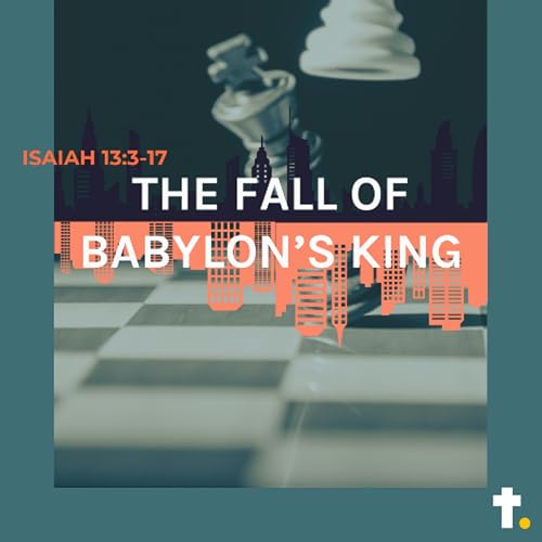 Isaiah 14:3-17 & v26-27 & v32 &ndash; The fall of Babylon&rsquo;s King - Steve Vaughan