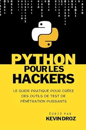 Python Pour Les Hackers : Le Guide Pratique pour Créez des Outils de ...