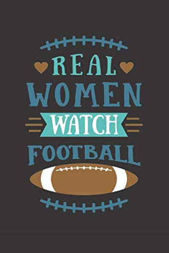 Real women watch football: best football gifts for adults,teen,players and dad - unique good football presents - journal and notebook gift for mom.