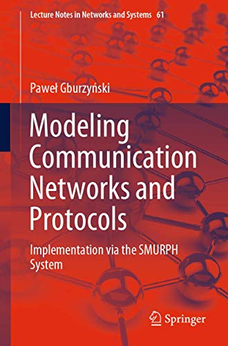 Modeling Communication Networks and Protocols: Implementation via the SMURPH System (Lecture Notes in Networks and Systems, Band 61)