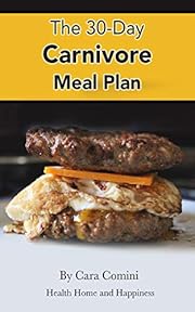 The 30-Day Carnivore Meal Plan: Your Day-by-Day 30-Day Guide Book to Eating Well, Looking Amazing, and Feeling Great on the Carnivore Diet
