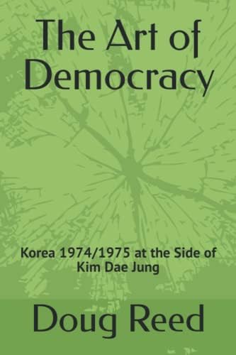 The Art Of Democracy Korea 1974 1975 At The Side Of Kim Dae Jung Reed Doug Amazon Com Books