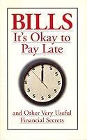 Bills It's Okay to Pay Late and Other Very Useful Financial Secerts B002KJOBJA Book Cover