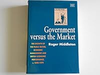 Government Versus the Market: Growth of the Public Sector, Economic Management and British Economic Performance, 1890-1979 1852780312 Book Cover