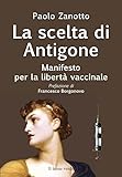 La Scelta Di Antigone. Manifesto Per La Libertà Vaccinale - 2