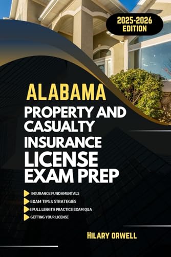 ALABAMA PROPERTY AND CASULTY LICIENCE EXAM PREP MANUAL: Comprehensive, Clear Explanations, Practice Exams, and Alabama Laws for Future Insurance ... (UNITED STATES PROPERTY AND CASUALTY MANUAL)